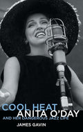 Cool Heat: Anita O'Day and Her Dangerous Jazz Life