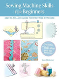 Sewing Machine Skills for Beginners: Easy-To-Follow Guides for First-Time Stitchers, Including 7 Full-Size Pull-Out Patt