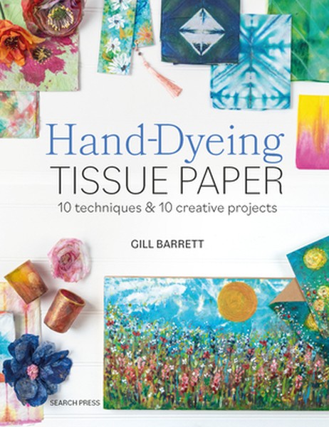 Hand-Dyeing Tissue Paper: 10 Techniques and 10 Creative Projects