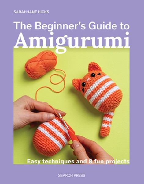The Beginner's Guide to Amigurumi: Easy Techniques and 8 Fun Projects