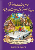 Fairytales for Privileged Children: Little Red Riding Hood Blows Her Trust Fund & Other Premium Tales