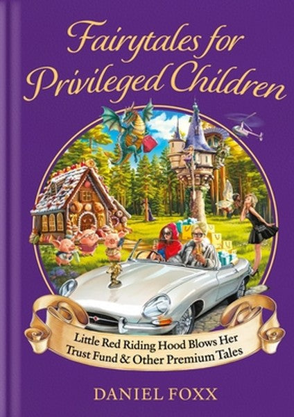 Fairytales for Privileged Children: Little Red Riding Hood Blows Her Trust Fund & Other Premium Tales