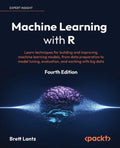 Machine Learning with R - Fourth Edition: Learn techniques for building and improving machine learning models, from data