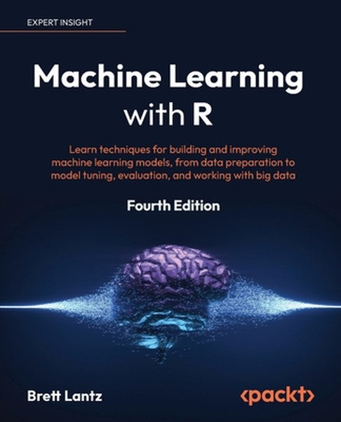 Machine Learning with R - Fourth Edition: Learn techniques for building and improving machine learning models, from data