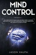 Mind Control: 2 Books in 1. The Art and Science of Manipulation and Mind Control. The Secrets and Tactics That People us