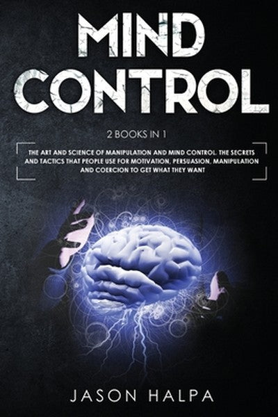 Mind Control: 2 Books in 1. The Art and Science of Manipulation and Mind Control. The Secrets and Tactics That People us