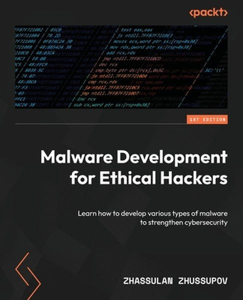 Malware Development for Ethical Hackers: Learn how to develop various types of malware to strengthen cybersecurity