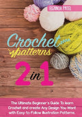 Crochet Patterns: The Ultimate Beginner's Guide To learn Crochet and create Any Design You Want with Easy-to-Follow Illu