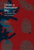 Under a Pannonian Sky: Ten Women Poets from Hungary