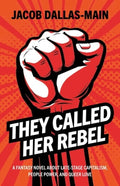 They Called Her Rebel: A Fantasy Novel about Late-Stage Capitalism, People Power, and Queer Love