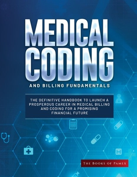 Medical Coding and Billing Fundamentals: The Definitive Handbook to Launch a Prosperous Career in Medical Billing and Co