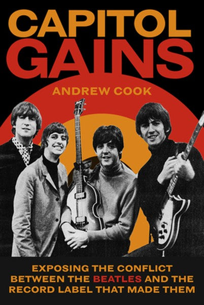 Capitol Gains: Exposing the Conflict Between the Beatles and the Record Label That Made Them