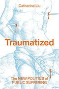 Traumatized: The New Politics of Public Suffering