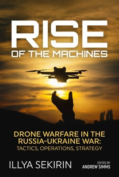 Rise of the Machines: Drone Warfare in the Russia-Ukraine War - Tactics, Operations, Strategy