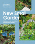 New Small Garden: Contemporary Principles, Planting and Practice