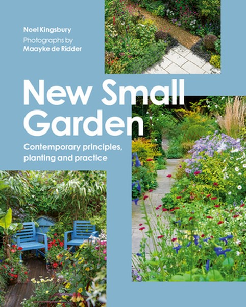 New Small Garden: Contemporary Principles, Planting and Practice