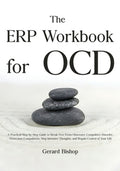 The ERP Workbook for OCD: A Practical Step-by-Step Guide to Break Free From Obsessive-Compulsive Disorder, Overcome Comp