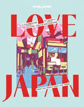 Lonely Planet Love Japan: Get to the Heart of Japanese Culture, Customs & Traditions 70 Topics to Explore & 25 Interview