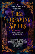 These Dreaming Spires: A Dark Academia Anthology