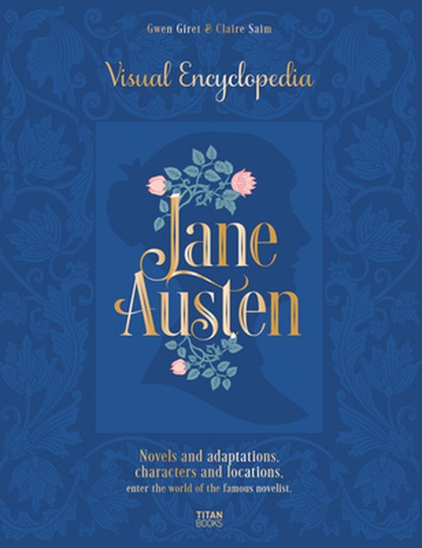 Jane Austen: Visual Encyclopedia: Novels and Adaptations, Characters and Locations - Enter the World of the Famous Novel