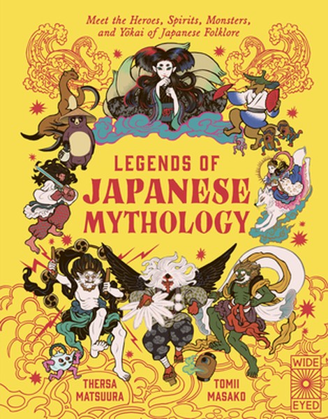 Legends of Japanese Mythology: Meet the Heroes, Spirits, Monsters and Yokai of Japanese Folklore