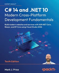 C# 14 and .NET 10 - Modern Cross-Platform Development Fundamentals - Tenth Edition: Build modern websites and services w