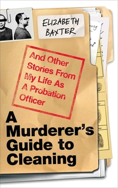 A Murderer's Guide to Cleaning: And Other Stories from My Life as a Probation Officer