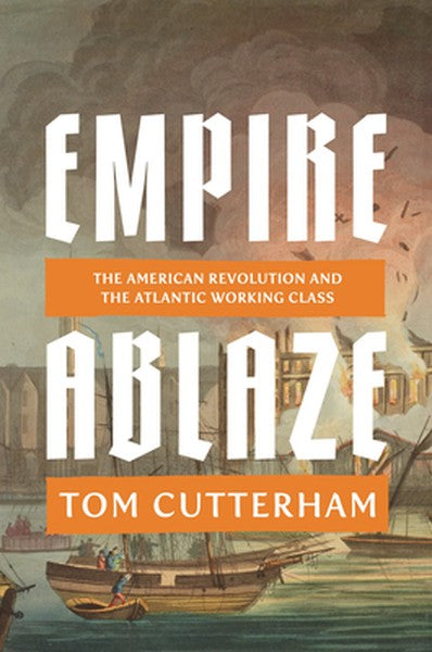 Empire Ablaze: The American Revolution and the Atlantic Working Class