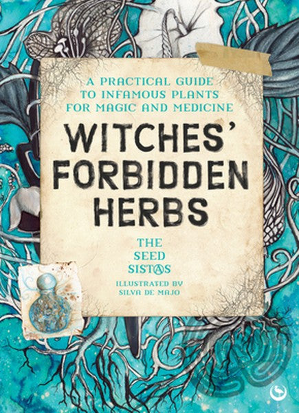 Witches' Forbidden Herbs: A Practical Guide to Infamous Plants for Magic and Medicine