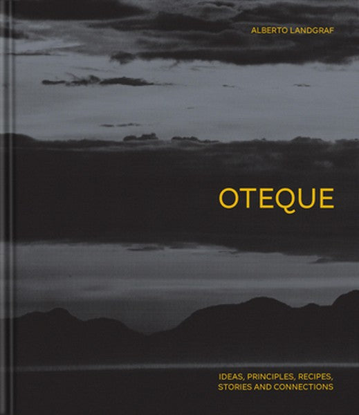 Oteque: Ideas, Principles, Recipes, Stories and Connections [A Cookbook]
