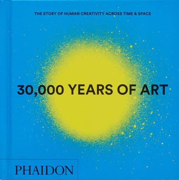 30,000 Years of Art: The Story of Human Creativity Across Time and Space