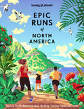 Lonely Planet Epic Runs of North America: 200 Thrilling Routes & Trails Expert Travel Tips & Maps Easy & Challenging Adv