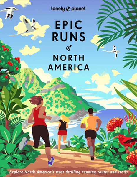 Lonely Planet Epic Runs of North America: 200 Thrilling Routes & Trails Expert Travel Tips & Maps Easy & Challenging Adv