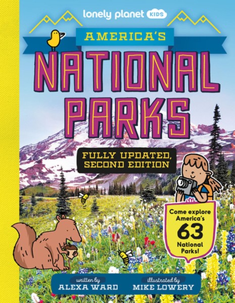 Lonely Planet Kids America's National Parks: Explore All 63 Amazing Wild Spaces Listed A to Z from Acadia to Zion Facts 