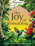 Lonely Planet the Joy of Birdwatching: The World's Most Joyous Birding Adventures Connect with Nature & Meet Remarkable 