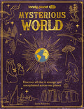 Lonely Planet Kids Mysterious World: 100 Strange & Unexplained Enigmas from the Bermuda Triangle to Bigfoot & Area 51 Pa