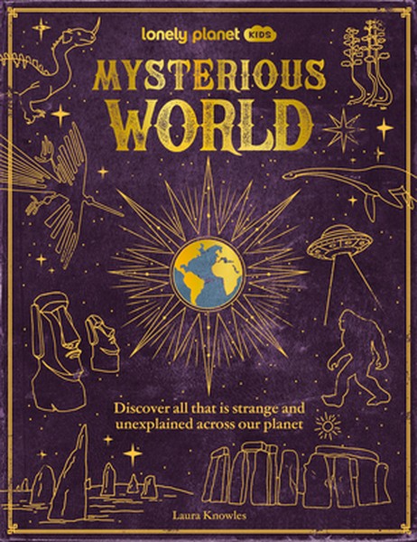 Lonely Planet Kids Mysterious World: 100 Strange & Unexplained Enigmas from the Bermuda Triangle to Bigfoot & Area 51 Pa