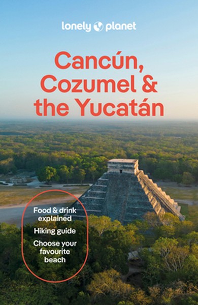 Lonely Planet Cancun, Cozumel & the Yucatan: Plan the Trip of a Lifetime Detailed Itineraries & Maps Insider Tips Covers