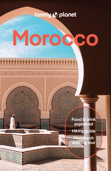 Lonely Planet Morocco: Plan the Trip of a Lifetime Detailed Itineraries & Maps Insider Tips Covers Marrakesh, the Sahara