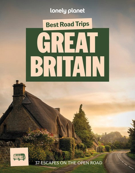 Lonely Planet Best Road Trips Great Britain: 37 Driving Itineraries Detailed Directions & Maps Local Tips Covers Edinbur