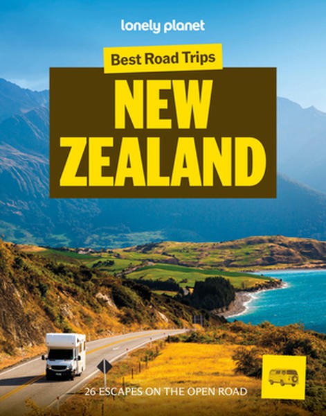 Lonely Planet Best Road Trips New Zealand: 26 Driving Itineraries Detailed Directions & Maps Local Tips Covers Marlborou
