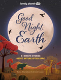Lonely Planet Kids Good Night, Earth: Five Minute Stories about Nature from Moonbows to Shooting Stars 25 Tales Perfect 