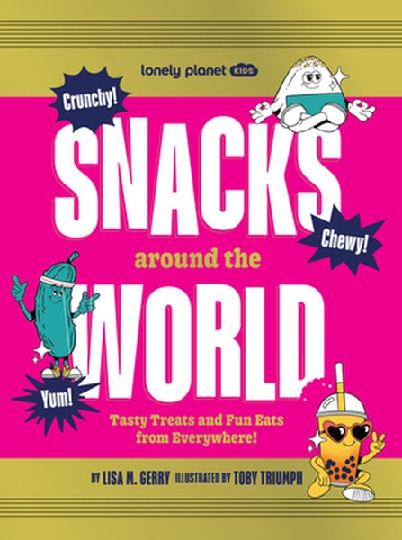 Lonely Planet Kids Snacks Around the World: Over 200 Quirky & Tasty Snacks from Across the Planet from Cheese & Onion Ch