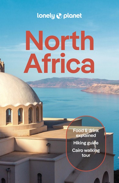 Lonely Planet North Africa: Plan the Trip of a Lifetime Detailed Itineraries & Maps Insider Tips Covers Morocco, Egypt, 