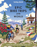 Lonely Planet Epic Bike Trips of the World: 200 Unforgettable Cycling Adventures Packed with Photos, Maps & Inspiring St