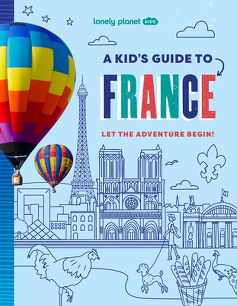 Lonely Planet Kids a Kid's Guide to France: Unlock the Magic of Travel Discover Secret & Surprising Places Packed with A