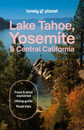 Lonely Planet Lake Tahoe, Yosemite and Central California: Plan the Trip of a Lifetime Detailed Itineraries & Maps Insid