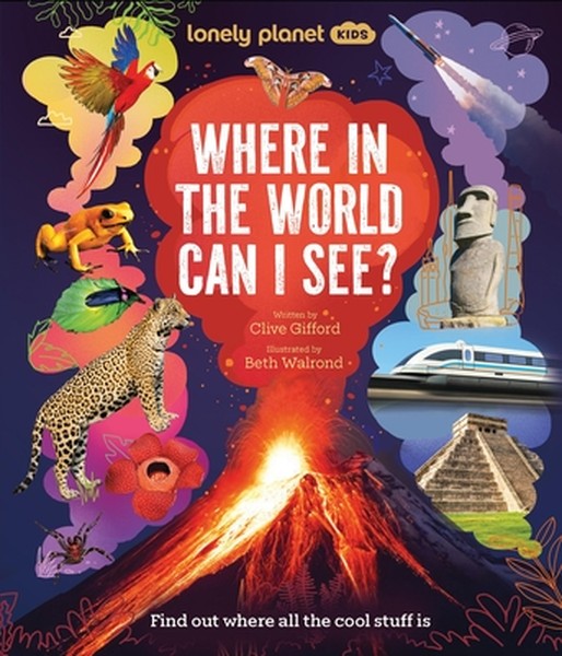 Lonely Planet Kids Where in the World Can I See?: Discover Mind Bending Places & Creatures Sharks, Dinosaur Fossils & Ro