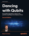 Dancing with Qubits - Second Edition: From qubits to algorithms, embark on the quantum computing journey shaping our fut