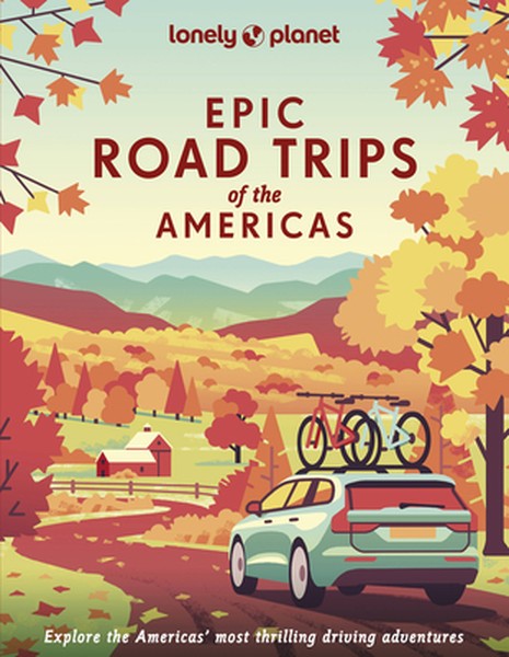 Lonely Planet Epic Road Trips of the Americas: 200 Amazing Driving Adventures Expert Tips & Travel Planning Advice Easy 